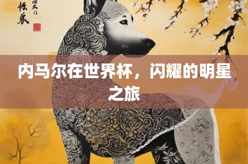 内马尔在世界杯，闪耀的明星之旅