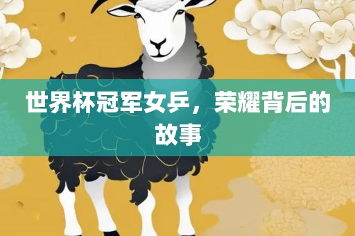 世界杯冠军女乒，荣耀背后的故事