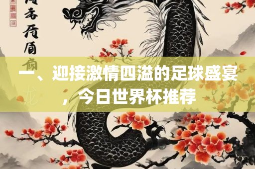一、迎接激情四溢的足球盛宴，今日世界杯推荐