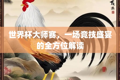 世界杯大师赛，一场竞技盛宴的全方位解读