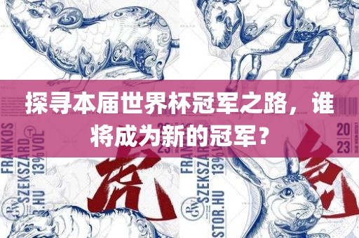 探寻本届世界杯冠军之路，谁将成为新的冠军？
