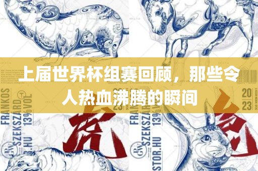 上届世界杯组赛回顾，那些令人热血沸腾的瞬间