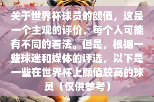 关于世界杯球员的颜值，这是一个主观的评价，每个人可能有不同的看法。但是，根据一些球迷和媒体的评选，以下是一些在世界杯上颜值较高的球员（仅供参考）眉山市正发家政服务有限公司