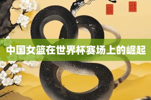 中国女篮在世界杯赛场上的崛起