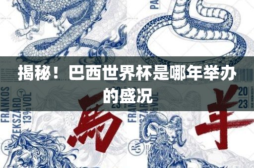 揭秘！巴西世界杯是哪年举办的盛况