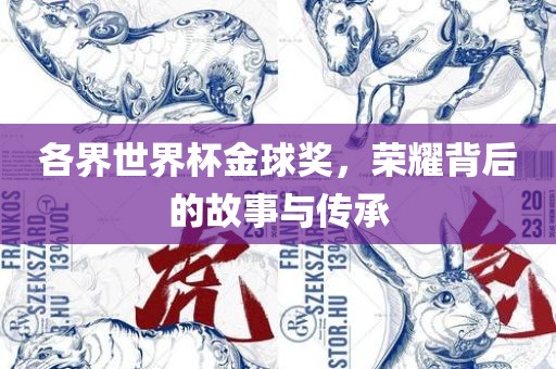 各界世界杯金球奖，荣耀背后的故事与传承眉山市正发家政服务有限公司