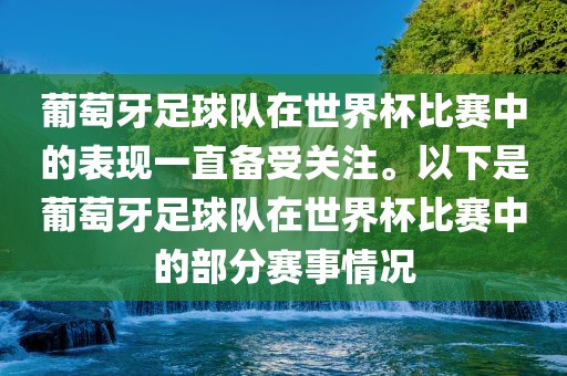 葡萄牙足球队在世界杯比赛中的表现一直备受关注。以下是葡萄牙足球队在世界杯比赛中的部分赛事情况
