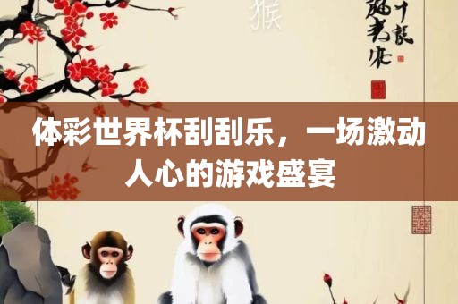 体彩世界杯刮刮乐，一场激动人心的游戏盛宴