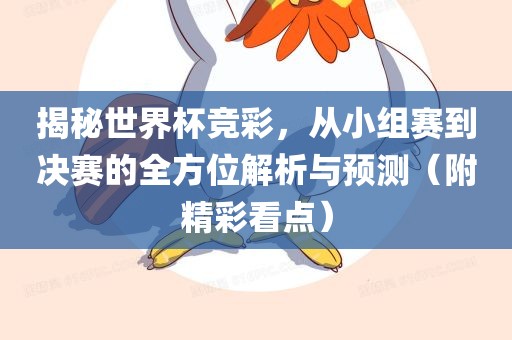揭秘世界杯竞彩，从小组赛到决赛的全方位解析与预眉山市正发家政服务有限公司测（附精彩看点）