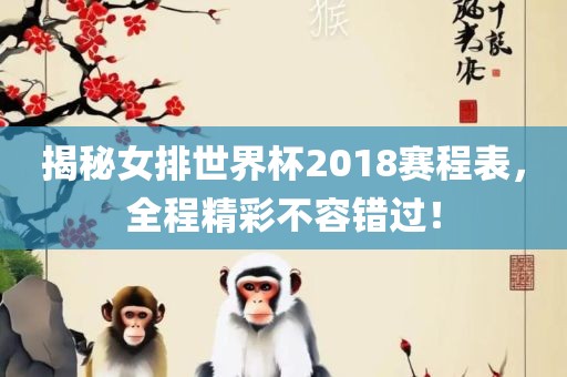 揭秘女排世界杯2018赛程表，全程精彩不容错过！