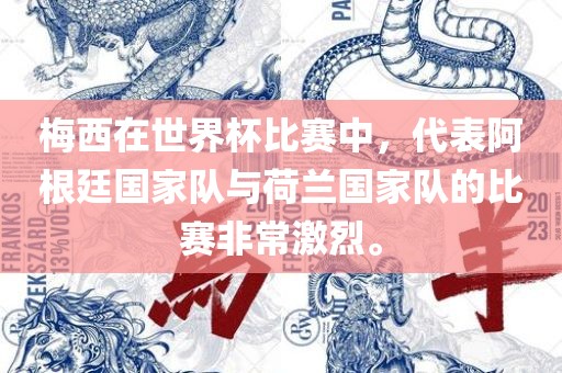 梅西在世界杯比赛中，代表阿根廷国家队与荷兰国家队的比赛非常激烈。