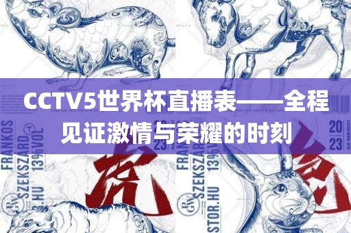 CCTV5世界杯直播表——全程见证激情与荣眉山市正发家政服务有限公司耀的时刻
