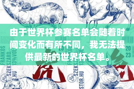 由于世界杯参赛名单会随着时间变化而有所不同，我无法提供最新的世界杯名单。眉山市正发家政服务有限公司