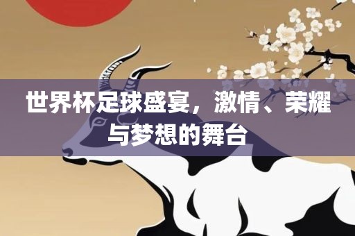 世界杯足球盛宴，激情、荣耀与梦想的舞台