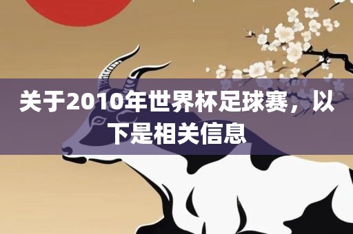 关于2010年世界杯足球赛，以下是相关信息