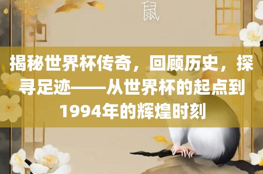 揭秘世界杯传奇，回顾历史，探寻足迹——从世界杯的起点到1994年的辉煌时刻