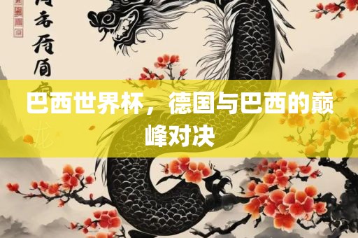 巴西世界杯，德国与巴西的巅峰对决