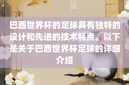 巴西世界杯的足球具有独特的设计和先进的技术特点。以下是关于巴西世界杯足球的详细介绍