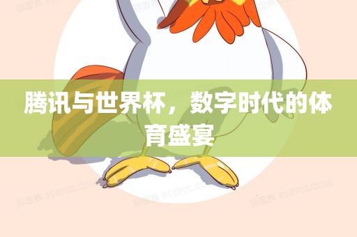 腾讯与世界杯，数字时代的体育盛宴