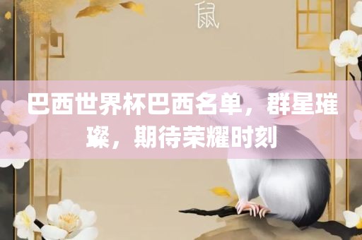 巴西世界杯巴西名单，群星璀璨，期待荣耀时刻