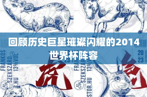 回顾历史巨星璀璨闪耀的2014世界杯阵容