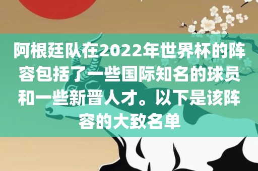 阿根廷队在2022年世界杯的阵容包括了一些国际知名的球员和一些新晋人才。以下是该阵容的大致名单