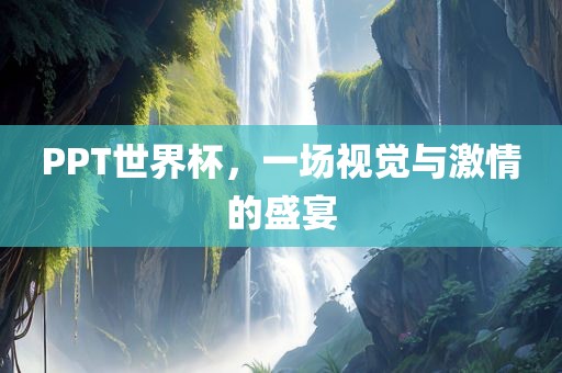 PPT世界杯，一场视觉与激情的盛宴