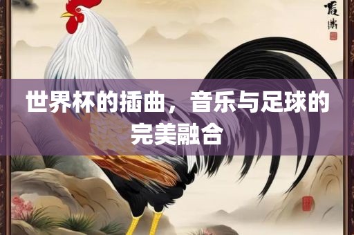 世界杯的插曲，音乐与足球的完美融合