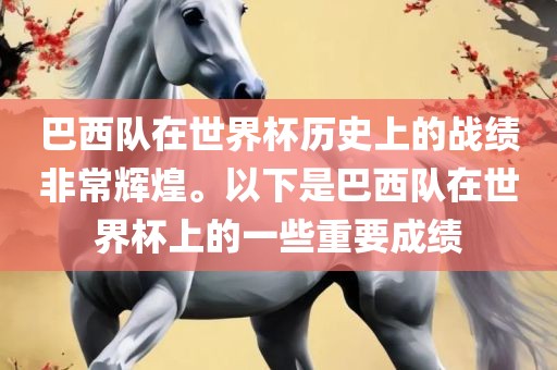 巴西队在世界杯历史上的战绩非常辉煌。以下是巴西队在世界杯上的一些重要成绩