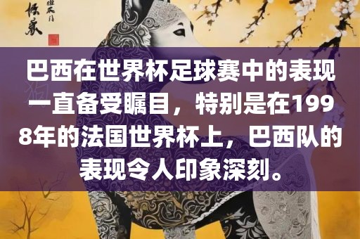 巴西在世界杯足球赛中的表现一直备受瞩目，特别是在1998年的法国世界杯上，巴西队的表现令人印象深刻。