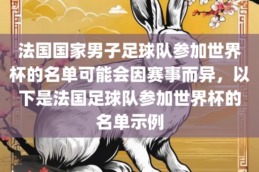 法国国家男子足球队参加世界杯的名单可能会因赛事而异，以下是法国足球队参加世界杯的名单示例