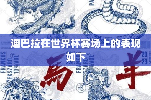 眉山市正发家政服务有限公司迪巴拉在世界杯赛场上的表现如下