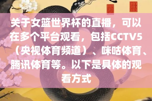 关于女篮世界杯的直播，可以在多个平台观看，包括CCTV5（央视体育频道）、咪咕体育、腾讯体育等。以下是具体的观看方式