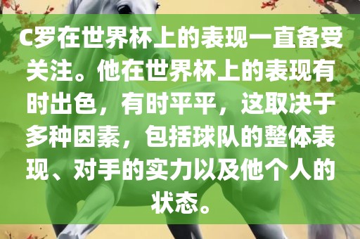 C罗在世界杯上的表现一直备受关注。他在世界杯上的表现有时出色，有时平平，这取决于多种因素，包括球队的整体表现、对手的实力以及他个人的状态。眉山市正发家政服务有限公司