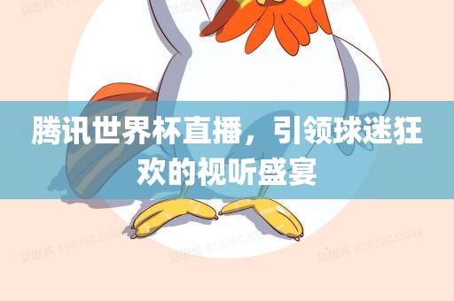 腾讯世界杯直播，引领球迷狂欢的视听盛宴