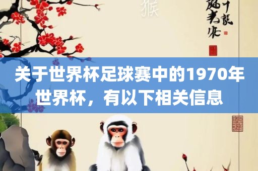 关于世界杯足球赛中的1970年世界杯，有以下相关信息眉山市正发家政服务有限公司