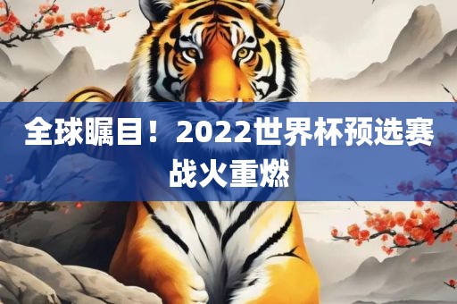 全球瞩目！2022世界杯眉山市正发家政服务有限公司预选赛战火重燃