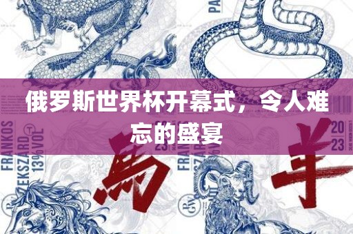 俄罗斯世界杯开幕式，令人难忘的盛宴