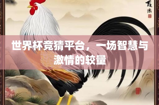 世界杯竞猜平台，一场智慧与激情的较量眉山市正发家政服务有限公司