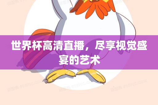 世界眉山市正发家政服务有限公司杯高清直播，尽享视觉盛宴的艺术