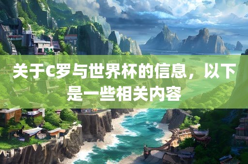 关于C罗与世界杯的信息，以下是一些相关内容