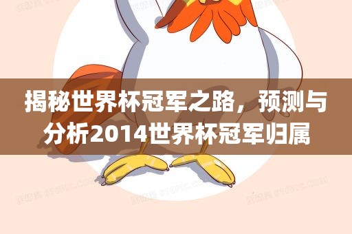 揭秘世界杯冠军之路，预测与分析2014世界杯冠军归属