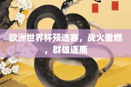 欧洲世界杯预选赛，战火重燃，群雄逐鹿