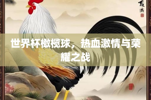 世界杯橄榄球，热血激情与荣耀之战