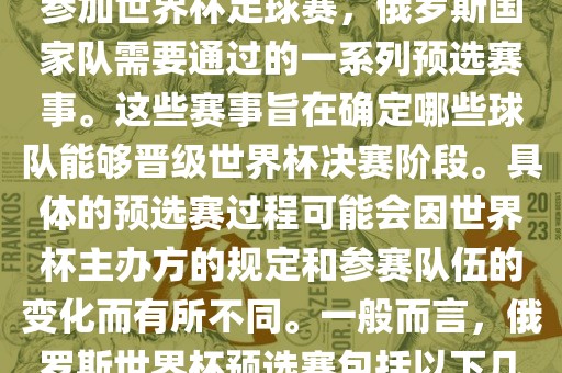 俄罗斯世界杯预选赛是指为了参加世界杯足球赛，俄罗斯国家队需要通过的一系列预选赛事。这些赛事旨在确定哪些球队能够晋级世界杯决赛阶段。具体的预选赛过程可能会因世界杯主办方的规定和参赛队伍的变化而有所不同。一般而言，俄罗斯世界杯预选赛包括以下几个阶段