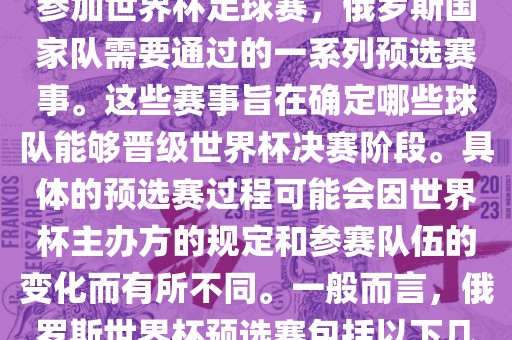 俄罗斯世界杯预选赛是指为了参加世界杯足球赛，俄罗斯国家队需要通过的一系列预选赛事。这些赛事旨在确定哪些球队能够晋级世界杯决赛阶段。具体的预选赛过程可能会因世界杯主办方的规定和参赛队伍的变化而有所不同。一般而言，俄罗斯世界杯预选赛包括以下几个阶段