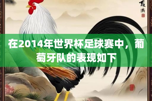 在2014年世界杯足球赛中，葡萄牙队的表现如下