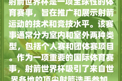 射箭世界杯是一项全球性的体育赛事，旨在推广和展示射箭运动的技术和竞技水平。该赛事通常分为室内和室外两种类型，包括个人赛和团体赛项目。作为一项重要的国际体育赛事，射箭世界杯吸引了来自世界各地的顶尖射箭选手参加。