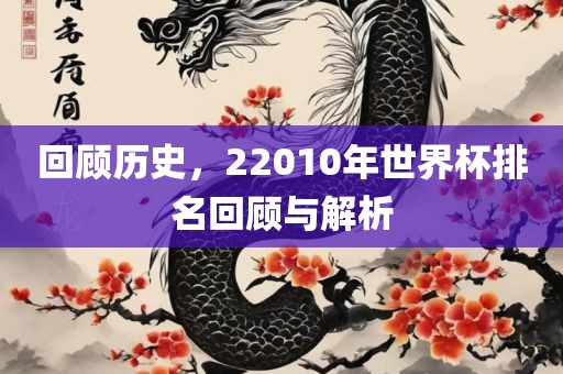 回顾历史，22010年世界杯排名回顾与解析