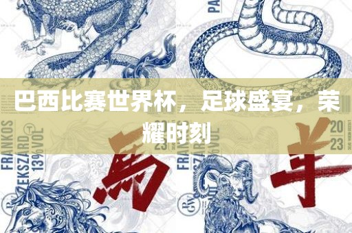 巴西比赛世界杯，足球盛宴，荣耀时刻眉山市正发家政服务有限公司